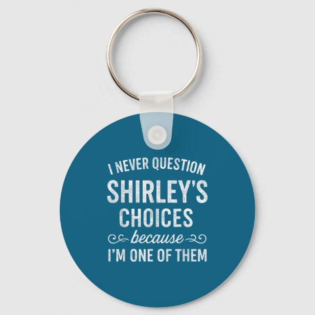 I Never Question Shirley's Choices Because I'm One Key Ring (Front)