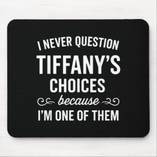 I Never Question Tiffany's Choices Because I'm One Mouse Pad