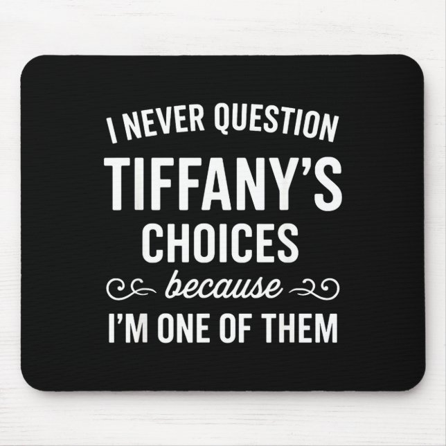 I Never Question Tiffany's Choices Because I'm One Mouse Pad (Front)