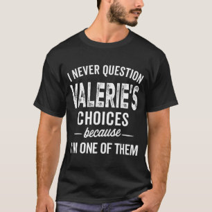 I Never Question Valerie’s Choices Valerie D Name  T-Shirt