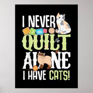 I Never Quilt Alone I Have Cats Funny Quilting Poster