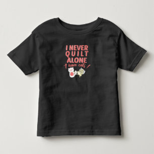 I Never Quilt Alone I Have Cats Pet Owner Quilting Toddler T-Shirt