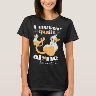 I Never Quilt Alone I Have Cats  Quilter Womans Me T-Shirt