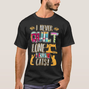 I Never Quilt Alone I Have Cats Quilting Animal P T-Shirt