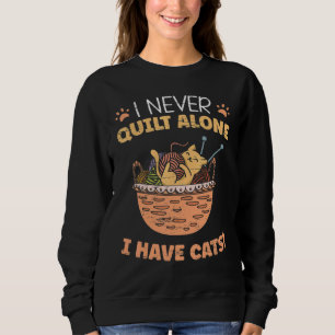 I Never Quilt Alone I Have Cats  Quilting Sewing Sweatshirt
