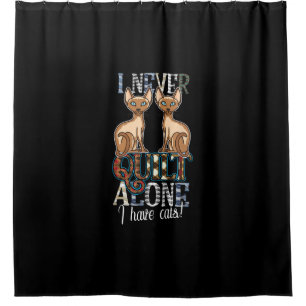 I Never Quilt Alone I Have Cats Sewing Quilting Shower Curtain