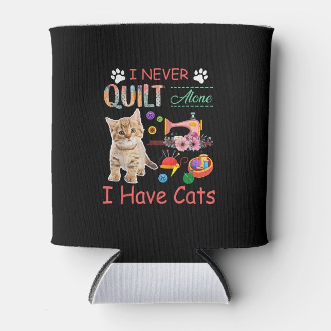 I Never Quilt Alone I Have Cats Sewist Quilting Can Cooler (Front)