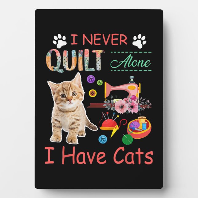 I Never Quilt Alone I Have Cats Sewist Quilting Plaque (Front)