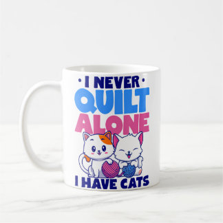 I Never Quilt Alone I Have Cats Stitching Knitting Coffee Mug