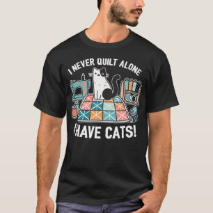 I Never Quilt Alone I Have Cats T-Shirt