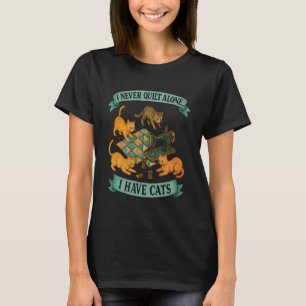 I Never Quilt Sew Alone Funny Cat Lover Sewing Des T-Shirt