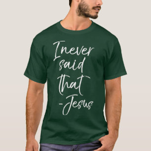 I Never Said That Jesus  Sarcastic Funny Tee