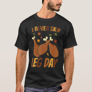 I Never Skip Leg Day Thanksgiving Workout Turkey T-Shirt
