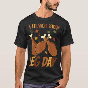 I Never Skip Leg Day Thanksgiving Workout Turkey T-Shirt