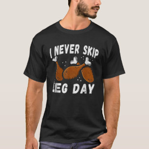 I Never Skip Leg Day Thanksgiving Workout Turkey T-Shirt