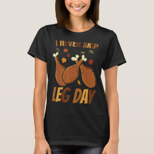 I Never Skip Leg Day Thanksgiving Workout Turkey T-Shirt