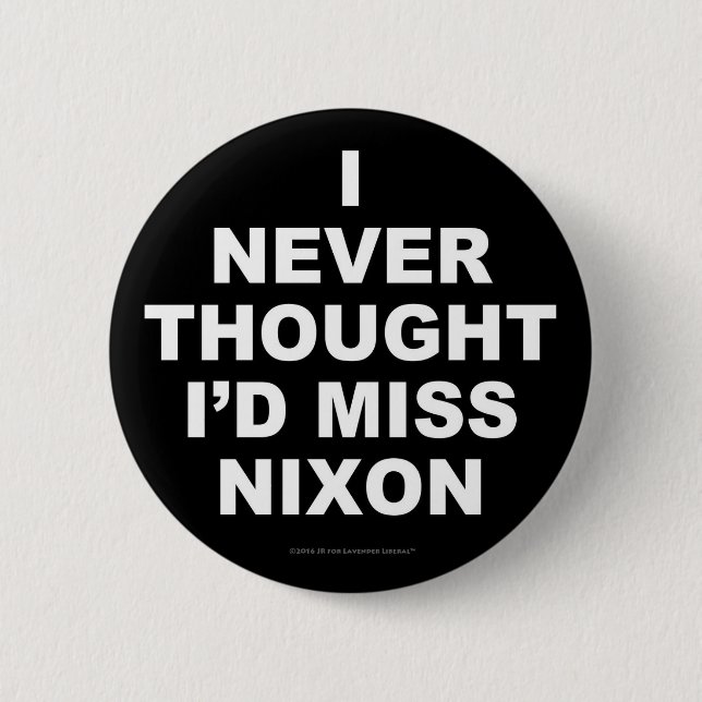 I Never Thought I'd Miss Nixon 6 Cm Round Badge (Front)