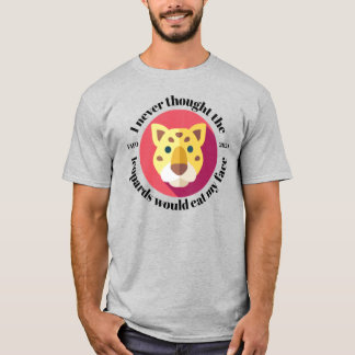 I Never Thought the Leopards Would Eat My Face T-Shirt
