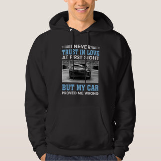 I never trust in love at first sight, but my car p hoodie