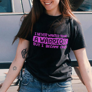 I never wanted to be a warrior but I became one T-Shirt