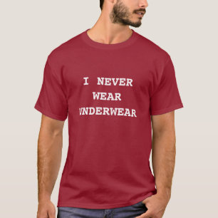 I Never Wear Underwear T-Shirt