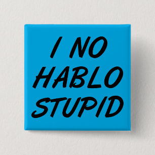I No Hablo Stupid Funny Button Badge Pin