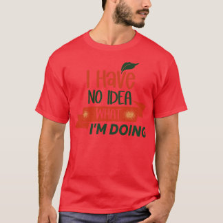 I No Idea What Im Doing  T-Shirt