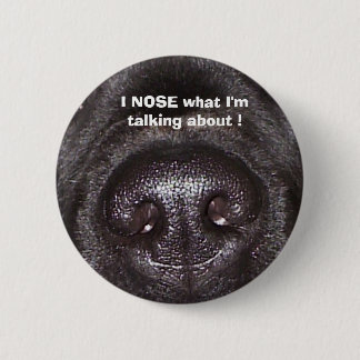 , I NOSE what I'm talking about ! 6 Cm Round Badge