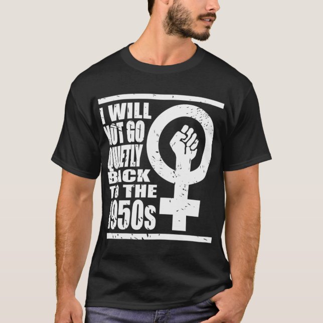 I Not Go Quietly Back To 1950s Women's Rights Fist T-Shirt (Front)
