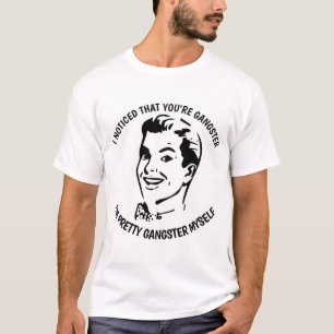 I NOTICED THAT YOU'RE GANGSTER, Funny T-shirts