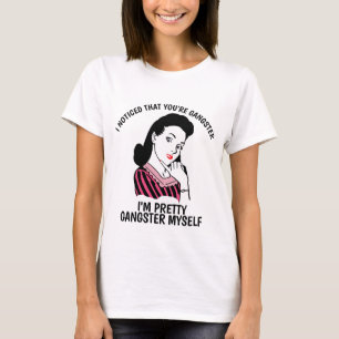 I NOTICED THAT YOU'RE GANGSTER, Ladies Funny T-Shirt