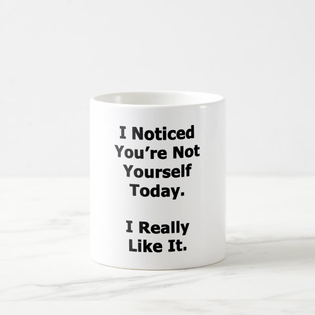 I Noticed You're Not Yourself Coffee Mug (Center)