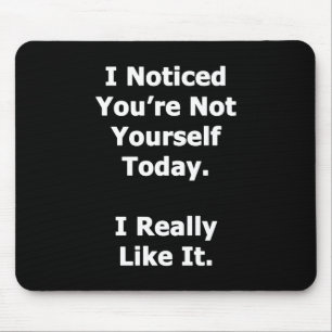 I Noticed You're Not Yourself Mouse Pad