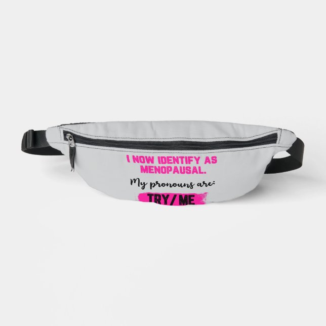 I Now Identify As Menopausal. My Pronouns: Try/Me Bum Bags (Front)