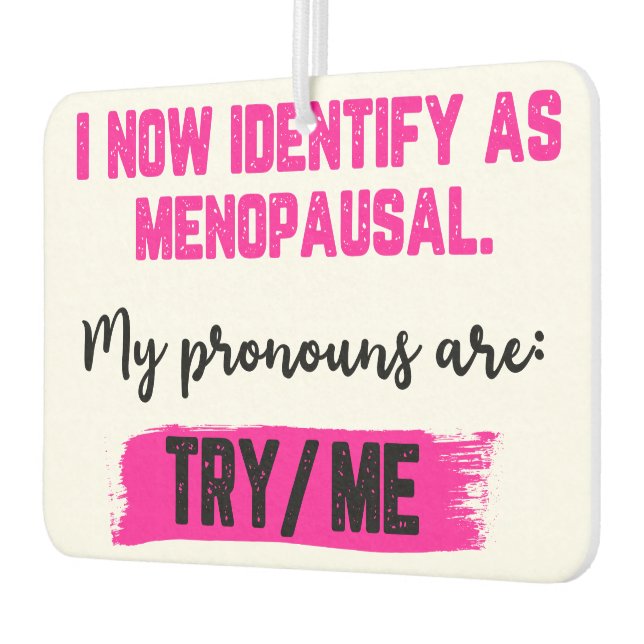 I Now Identify As Menopausal. My Pronouns: Try/Me Car Air Freshener (Left)