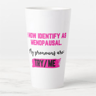 I Now Identify As Menopausal. My Pronouns: Try/Me Latte Mug