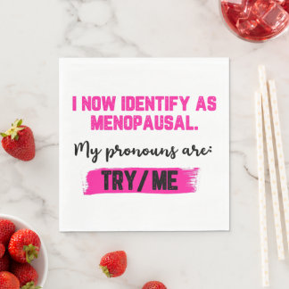 I Now Identify As Menopausal. My Pronouns: Try/Me Napkin