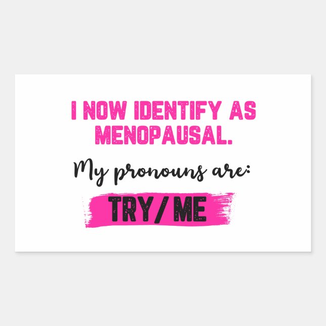 I Now Identify As Menopausal. My Pronouns: Try/Me Rectangular Sticker (Front)