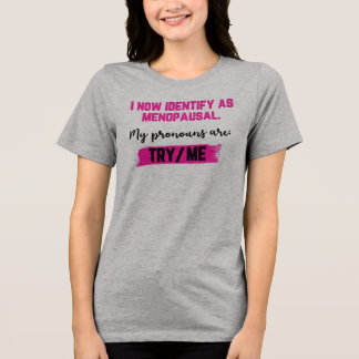 I Now Identify As Menopausal. My Pronouns: Try/Me Tri-Blend Shirt