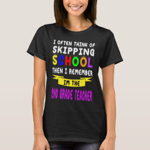 I Often Think Of Skipping School 2nd Grade Teacher T-Shirt