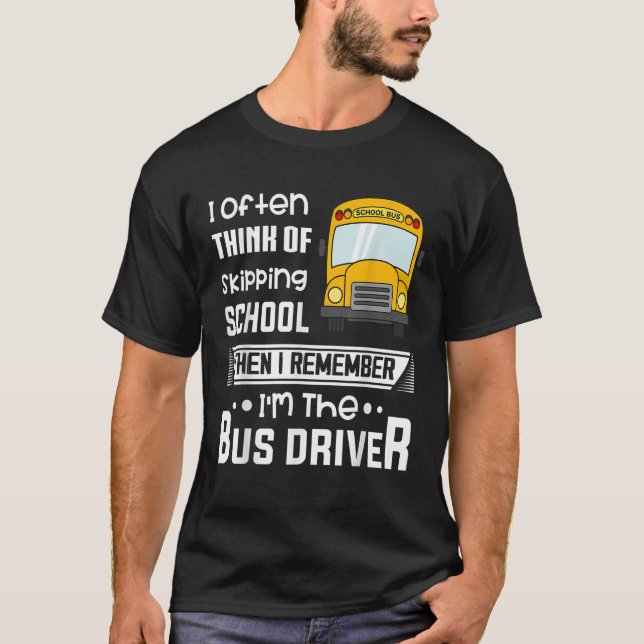 I Often Think Of Skipping School Funny Bus Driver T-Shirt (Front)