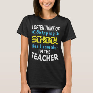 I Often Think Of Skipping School I Remember I'm Th T-Shirt