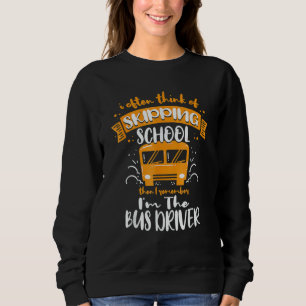I Often Think Of Skipping School  School Bus Drive Sweatshirt
