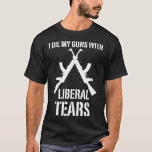 I Oil My Guns With Liberal Tears Funny 2nd Amendme T-Shirt