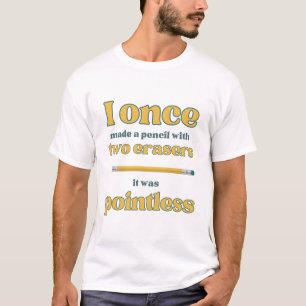 I once made a pencile with two erasers funny T-Shirt