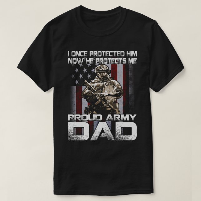 I Once Protected Him-Proud Army DAD T-shirt (Design Front)
