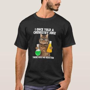 I Once Told A Chemistry Joke Cat Meme ChemistHumo T-Shirt