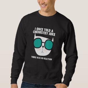 I Once Told A Chemistry Joke Cat Meme ChemistHumor Sweatshirt