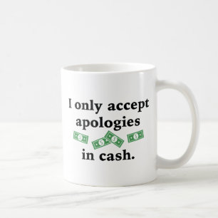 I Only Accept Apologies In Cash Coffee Mug
