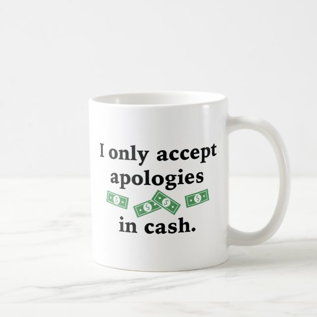 I Only Accept Apologies In Cash Coffee Mug (Right)